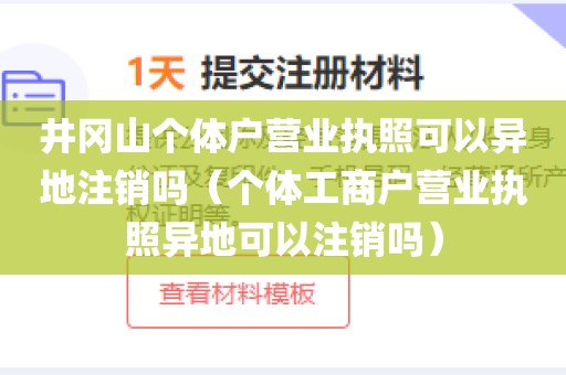 井冈山个体户营业执照可以异地注销吗(个体工商户营业执照异地可以注销吗)