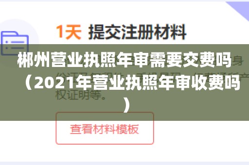 郴州营业执照年审需要交费吗(2021年营业执照年审收费吗)