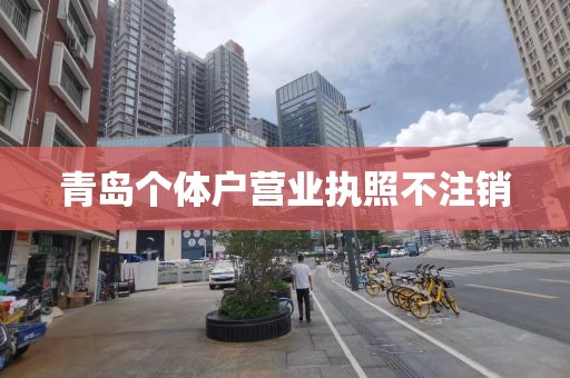 青岛个体户营业执照不注销
