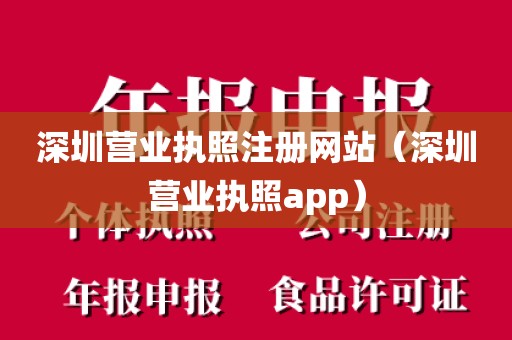 深圳营业执照注册网站（深圳营业执照app）