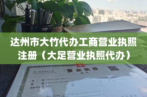 达州市大竹代办工商营业执照注册（大足营业执照代办）