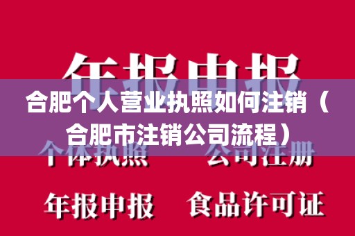 合肥个人营业执照如何注销（合肥市注销公司流程）
