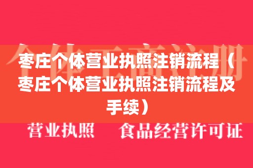 枣庄个体营业执照注销流程（枣庄个体营业执照注销流程及手续）