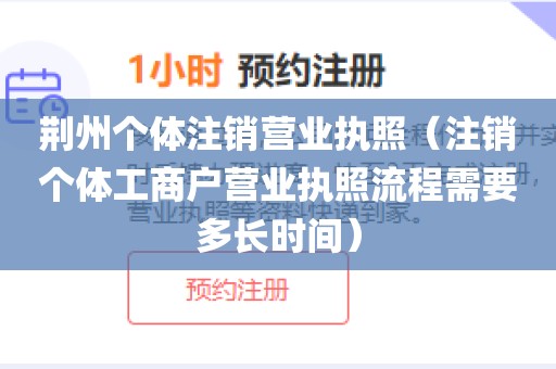 荆州个体注销营业执照（注销个体工商户营业执照流程需要多长时间）
