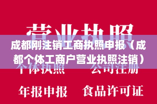 成都刚注销工商执照申报（成都个体工商户营业执照注销）
