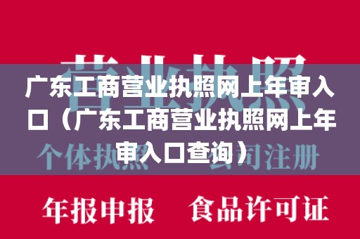 广东工商营业执照网上年审入口（广东工商营业执照网上年审入口查询）