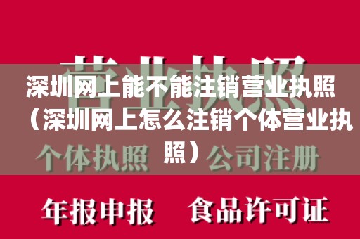 深圳网上能不能注销营业执照（深圳网上怎么注销个体营业执照）