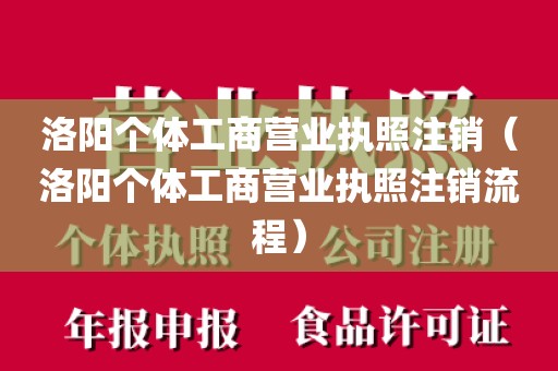 洛阳个体工商营业执照注销（洛阳个体工商营业执照注销流程）