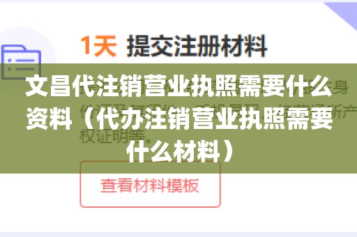文昌代注销营业执照需要什么资料（代办注销营业执照需要什么材料）