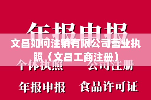 文昌如何注销有限公司营业执照（文昌工商注册）