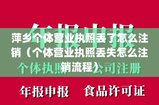 萍乡个体营业执照丢了怎么注销（个体营业执照丢失怎么注销流程）