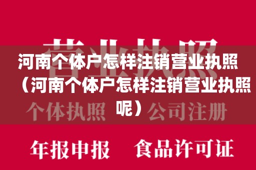 河南个体户怎样注销营业执照（河南个体户怎样注销营业执照呢）