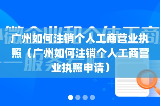 广州如何注销个人工商营业执照（广州如何注销个人工商营业执照申请）