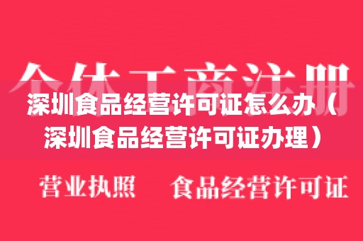 深圳食品经营许可证怎么办（深圳食品经营许可证办理）