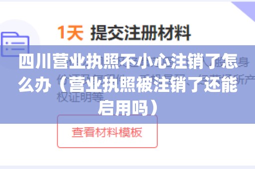 四川营业执照不小心注销了怎么办（营业执照被注销了还能启用吗）