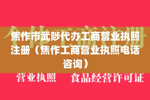 焦作市武陟代办工商营业执照注册(焦作工商营业执照电话咨询)