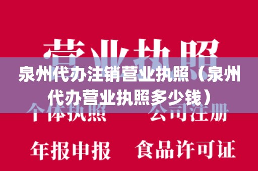 泉州代办注销营业执照(泉州代办营业执照多少钱)