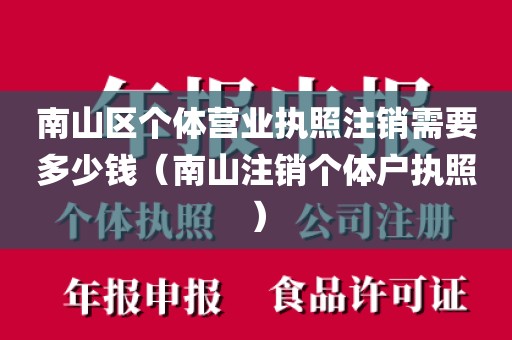 南山区个体营业执照注销需要多少钱（南山注销个体户执照）