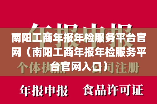 南阳工商年报年检服务平台官网(南阳工商年报年检服务平台官网入口)