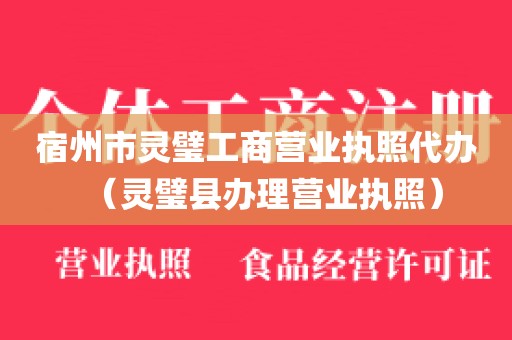 宿州市灵璧工商营业执照代办（灵璧县办理营业执照）