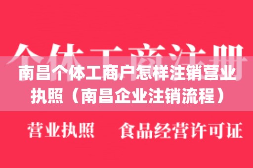 南昌个体工商户怎样注销营业执照（南昌企业注销流程）