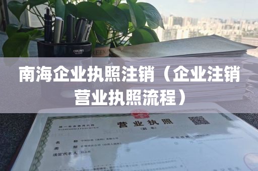 南海企业执照注销（企业注销营业执照流程）