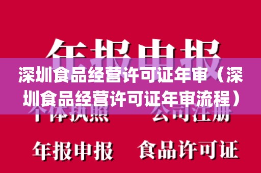深圳食品经营许可证年审（深圳食品经营许可证年审流程）