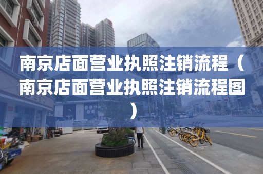 南京店面营业执照注销流程(南京店面营业执照注销流程图)
