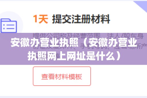 安徽办营业执照（安徽办营业执照网上网址是什么）