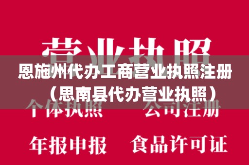 恩施州代办工商营业执照注册（思南县代办营业执照）