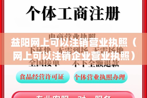 益阳网上可以注销营业执照(网上可以注销企业营业执照)