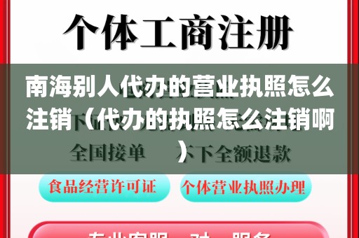 南海别人代办的营业执照怎么注销（代办的执照怎么注销啊）