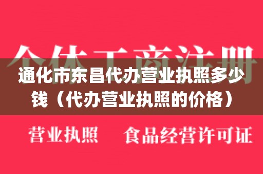通化市东昌代办营业执照多少钱（代办营业执照的价格）