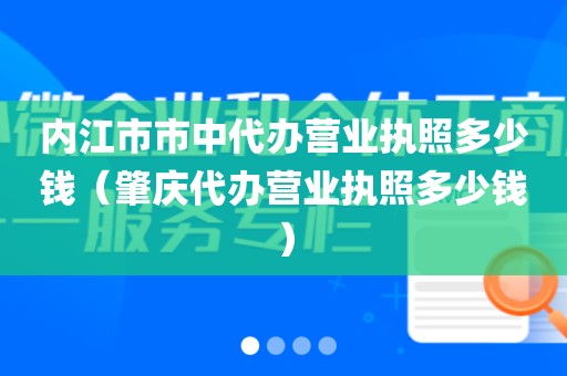 内江市市中代办营业执照多少钱（肇庆代办营业执照多少钱）
