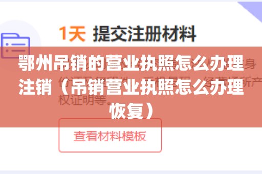 鄂州吊销的营业执照怎么办理注销（吊销营业执照怎么办理恢复）