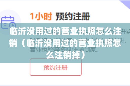 临沂没用过的营业执照怎么注销（临沂没用过的营业执照怎么注销掉）
