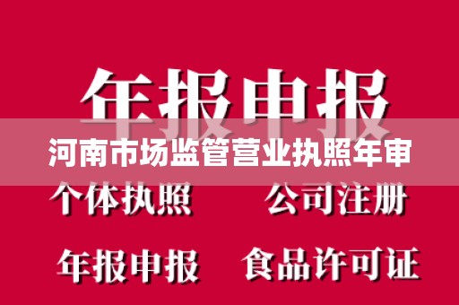 河南市场监管营业执照年审