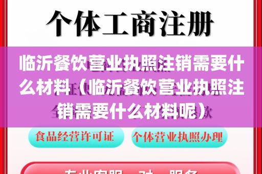 临沂餐饮营业执照注销需要什么材料（临沂餐饮营业执照注销需要什么材料呢）