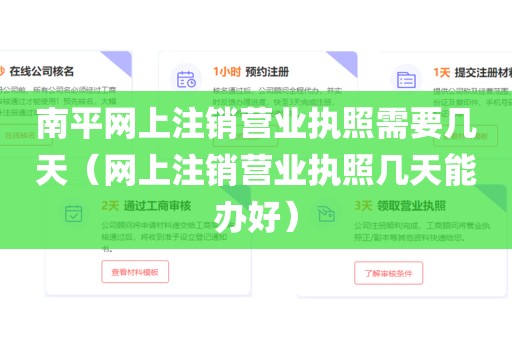 南平网上注销营业执照需要几天（网上注销营业执照几天能办好）