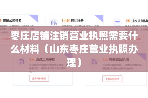 枣庄店铺注销营业执照需要什么材料（山东枣庄营业执照办理）