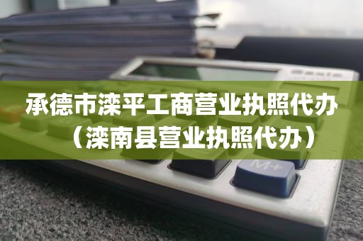 承德市滦平工商营业执照代办(滦南县营业执照代办)
