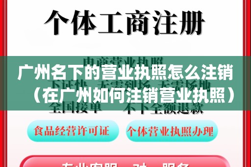 广州名下的营业执照怎么注销（在广州如何注销营业执照）