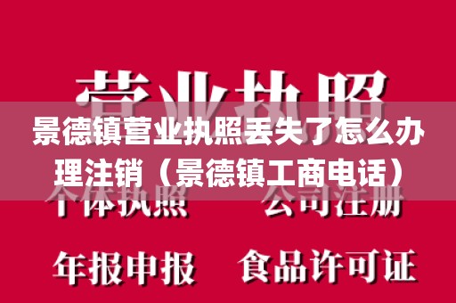 景德镇营业执照丢失了怎么办理注销（景德镇工商电话）