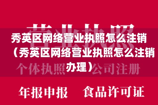 秀英区网络营业执照怎么注销（秀英区网络营业执照怎么注销办理）