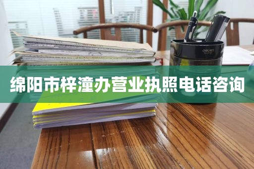 绵阳市梓潼办营业执照电话咨询