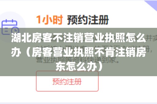 湖北房客不注销营业执照怎么办（房客营业执照不肯注销房东怎么办）