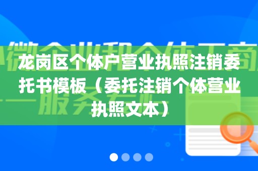 龙岗区个体户营业执照注销委托书模板(委托注销个体营业执照文本)