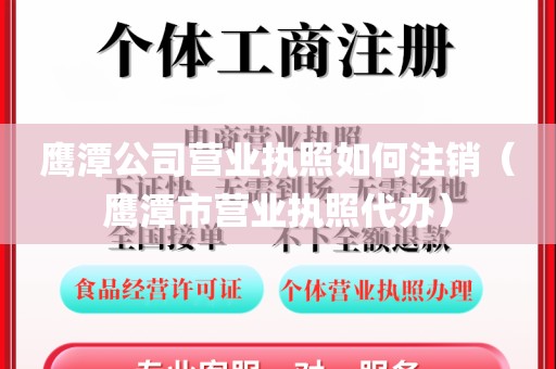 鹰潭公司营业执照如何注销（鹰潭市营业执照代办）