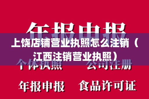 上饶店铺营业执照怎么注销（江西注销营业执照）