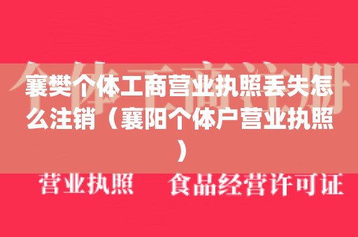 襄樊个体工商营业执照丢失怎么注销（襄阳个体户营业执照）